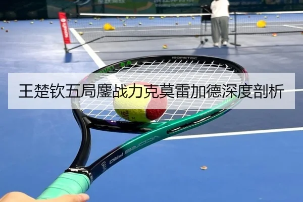 王楚钦五局鏖战力克莫雷加德深度剖析 - Betway